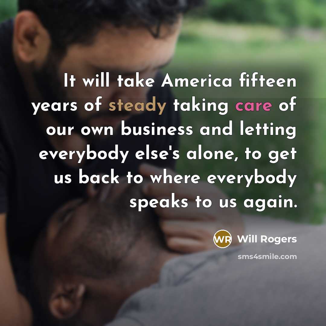 “It will take America fifteen years of steady taking care…” quote by Will Rogers