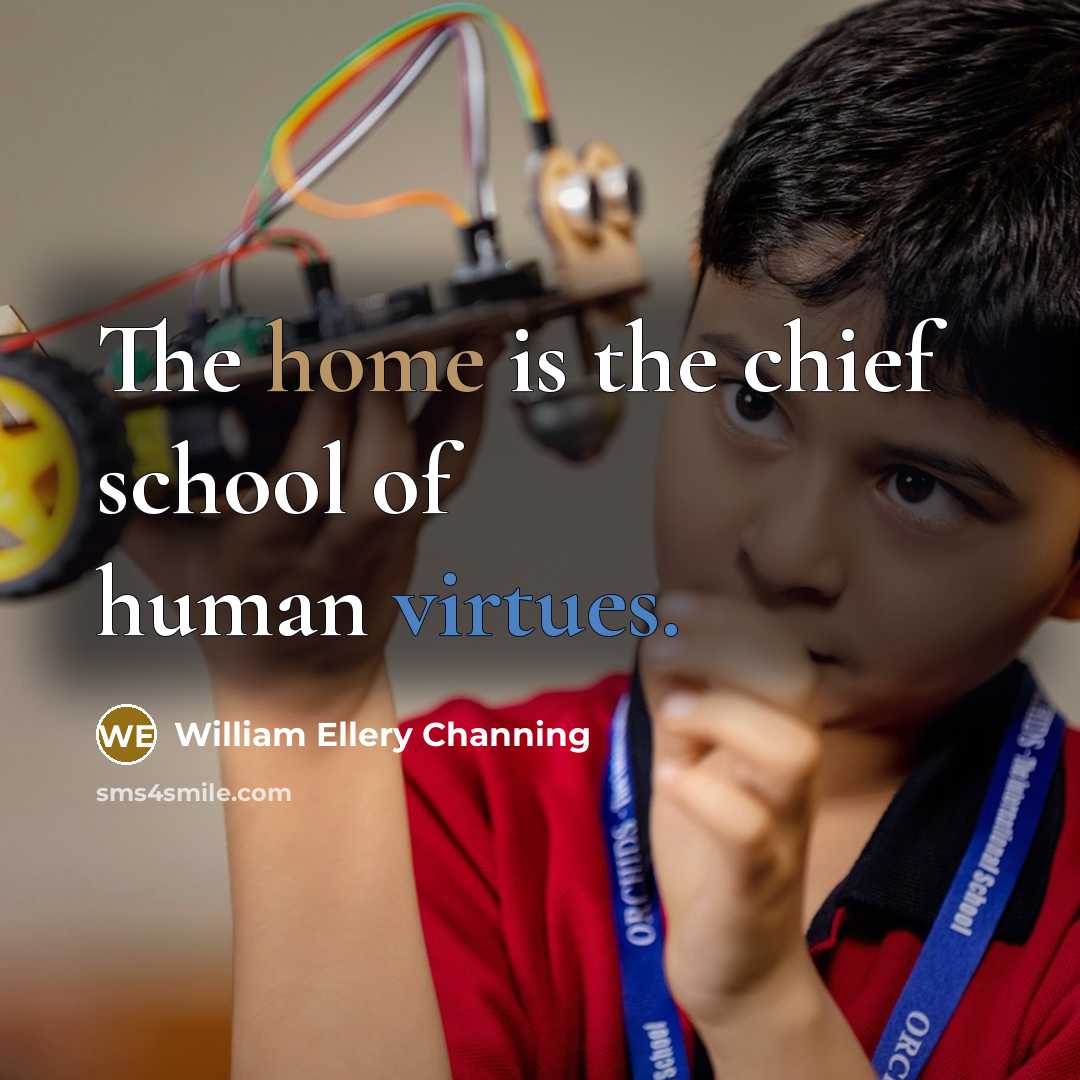 “The home is the chief school of human virtues.…” quote by William Ellery Channing