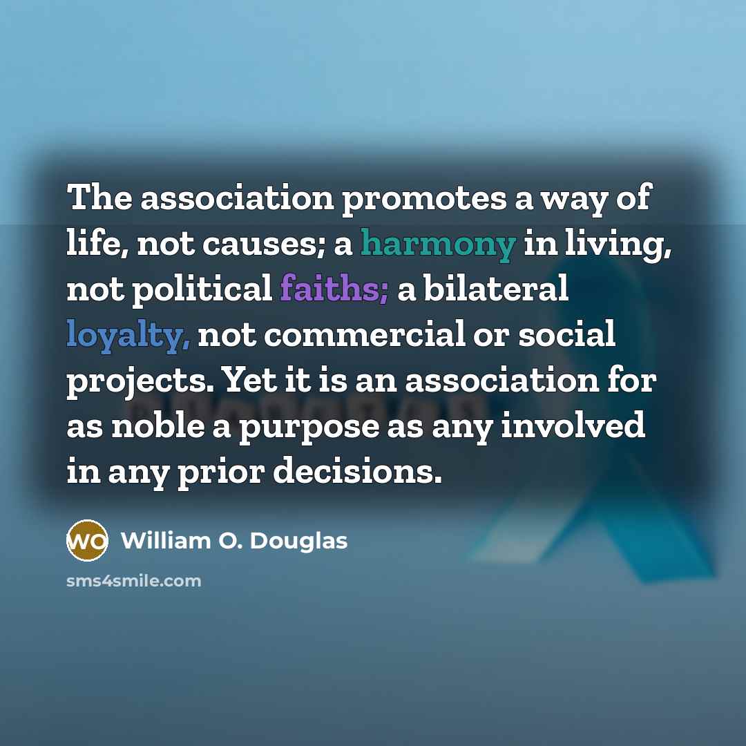 “The association promotes a way of life, not causes; a…” quote by William O. Douglas