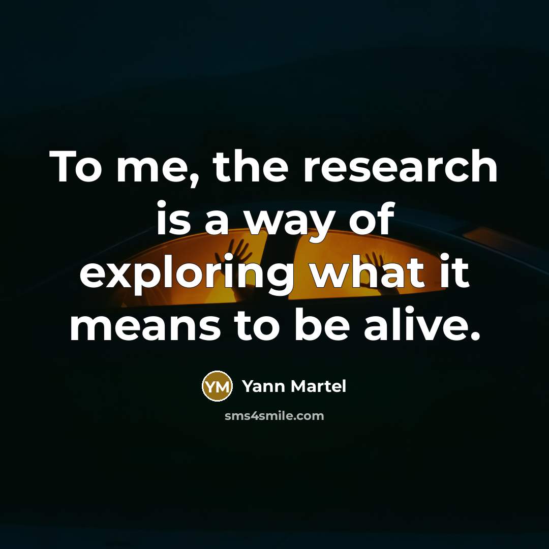 “To me, the research is a way of exploring what…” quote by Yann Martel
