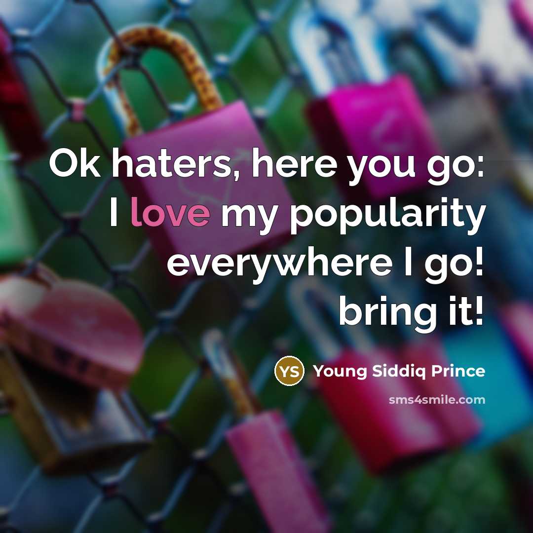 “Ok haters, here you go: I love my popularity everywhere…” quote by Young Siddiq Prince