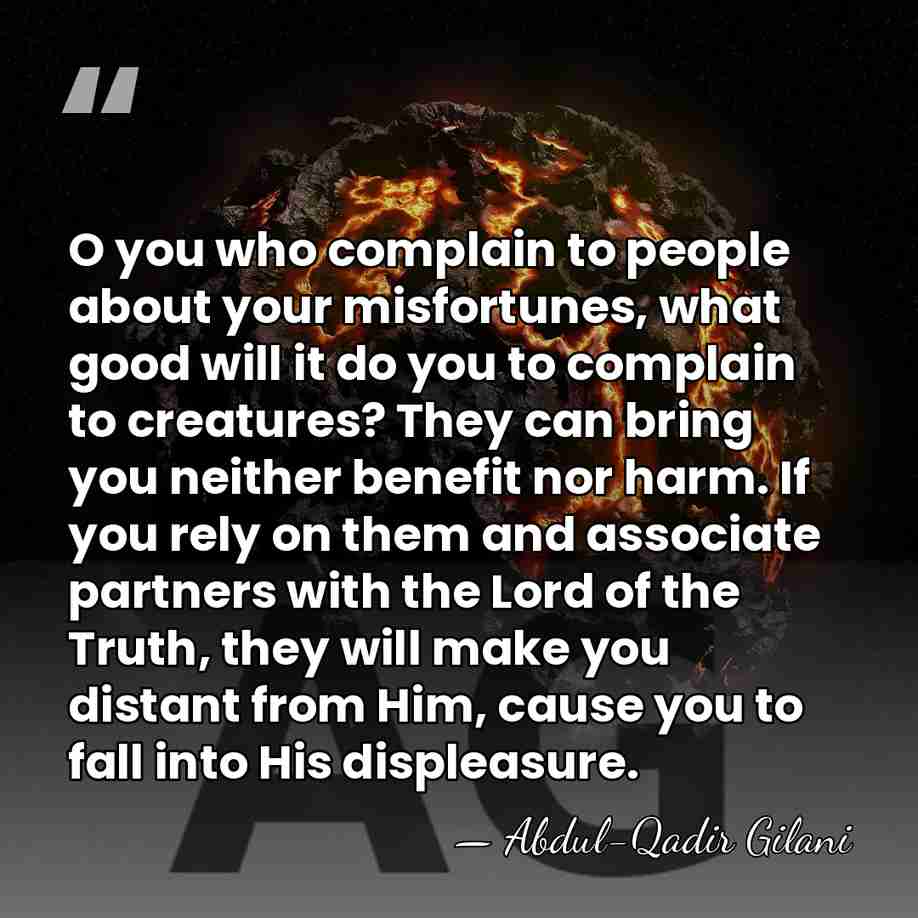 O you who complain to people about your misfortunes, what good will&hellip; - Abdul-Qadir Gilani
