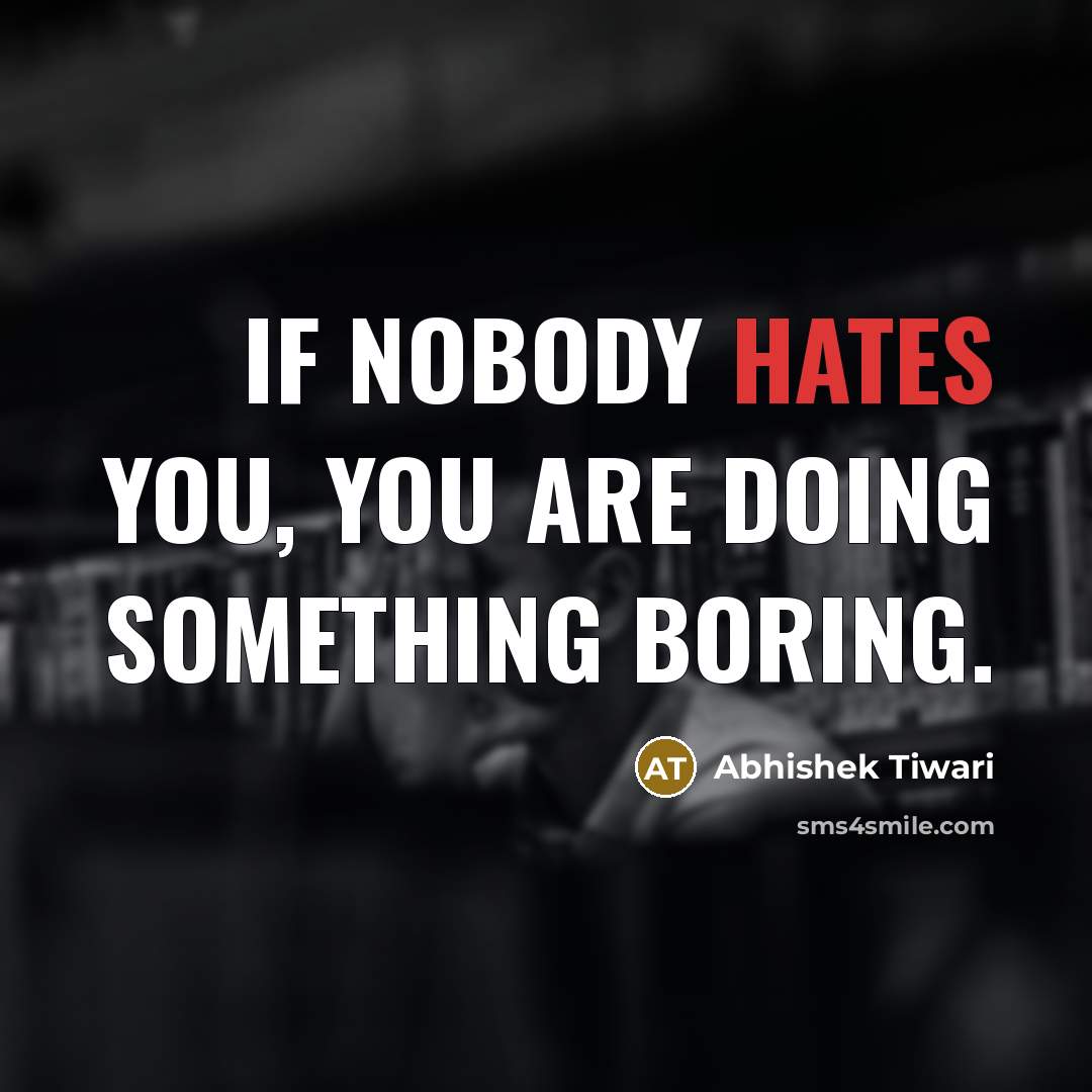 “If nobody hates you, you are doing something boring.…” quote by Abhishek Tiwari