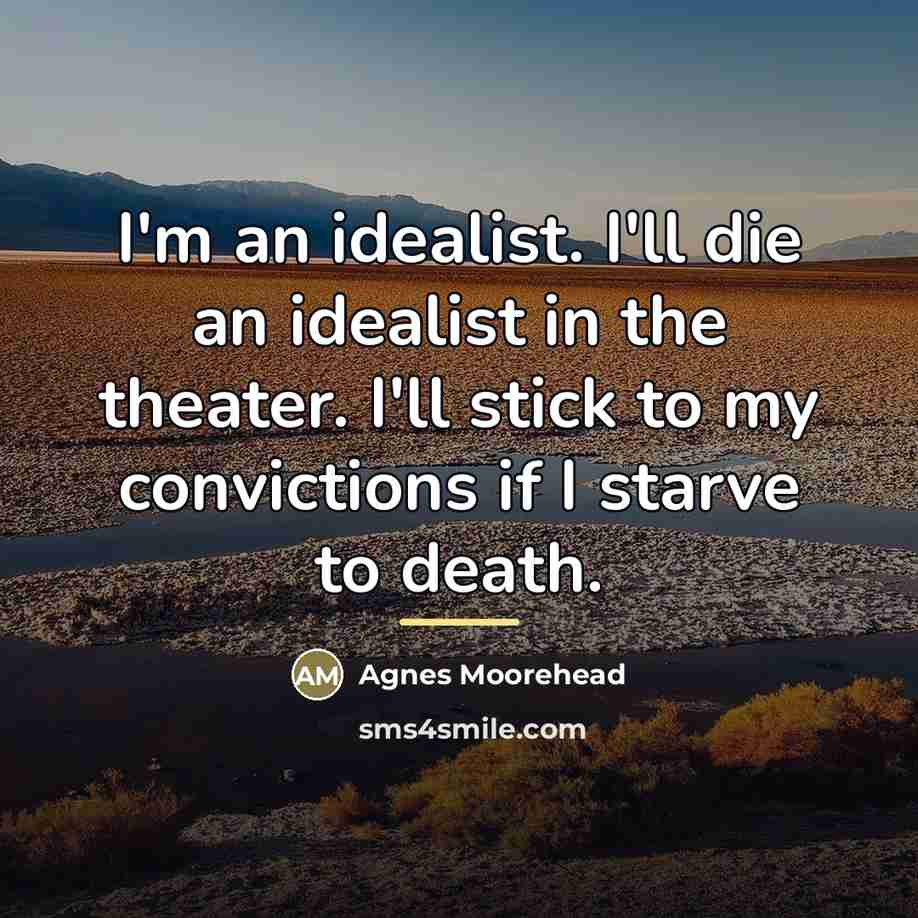 “I'm an idealist. I'll die an idealist in the theater.…” quote by Agnes Moorehead