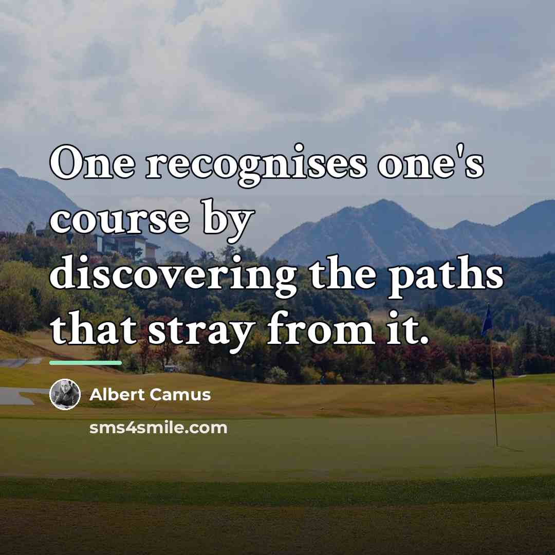 “One recognises one's course by discovering the paths that stray…” quote by Albert Camus