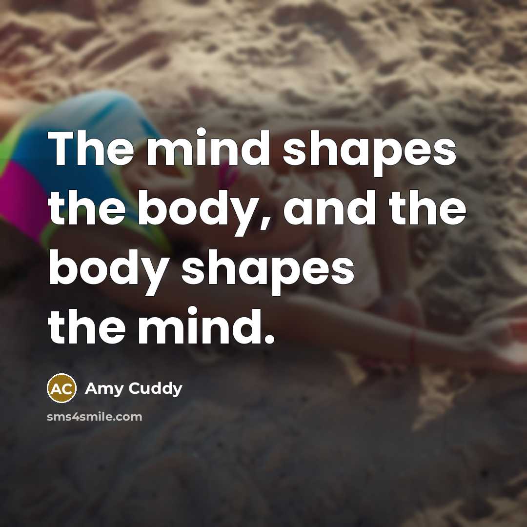 “The mind shapes the body, and the body shapes the…” quote by Amy Cuddy