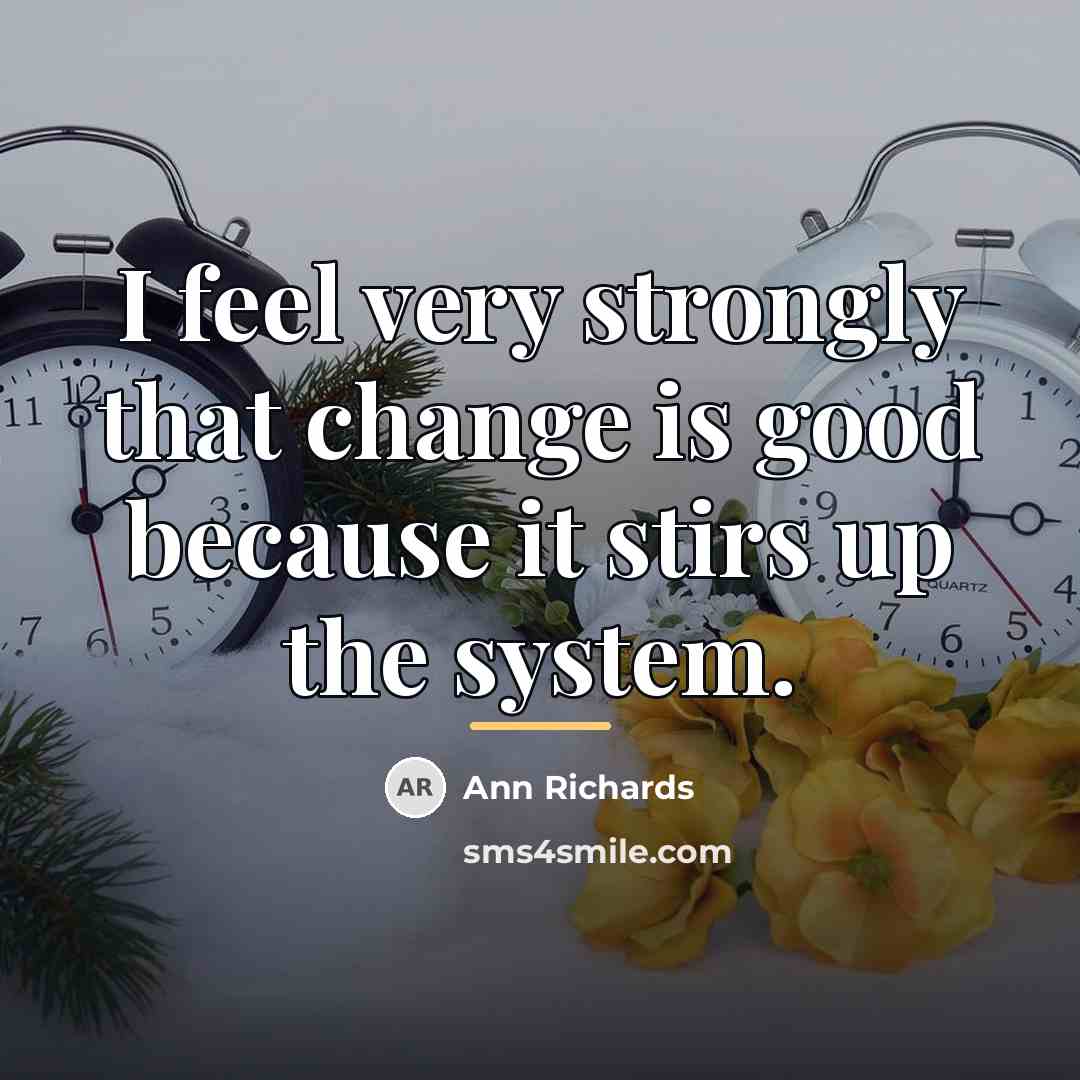 “I feel very strongly that change is good because it…” quote by Ann Richards