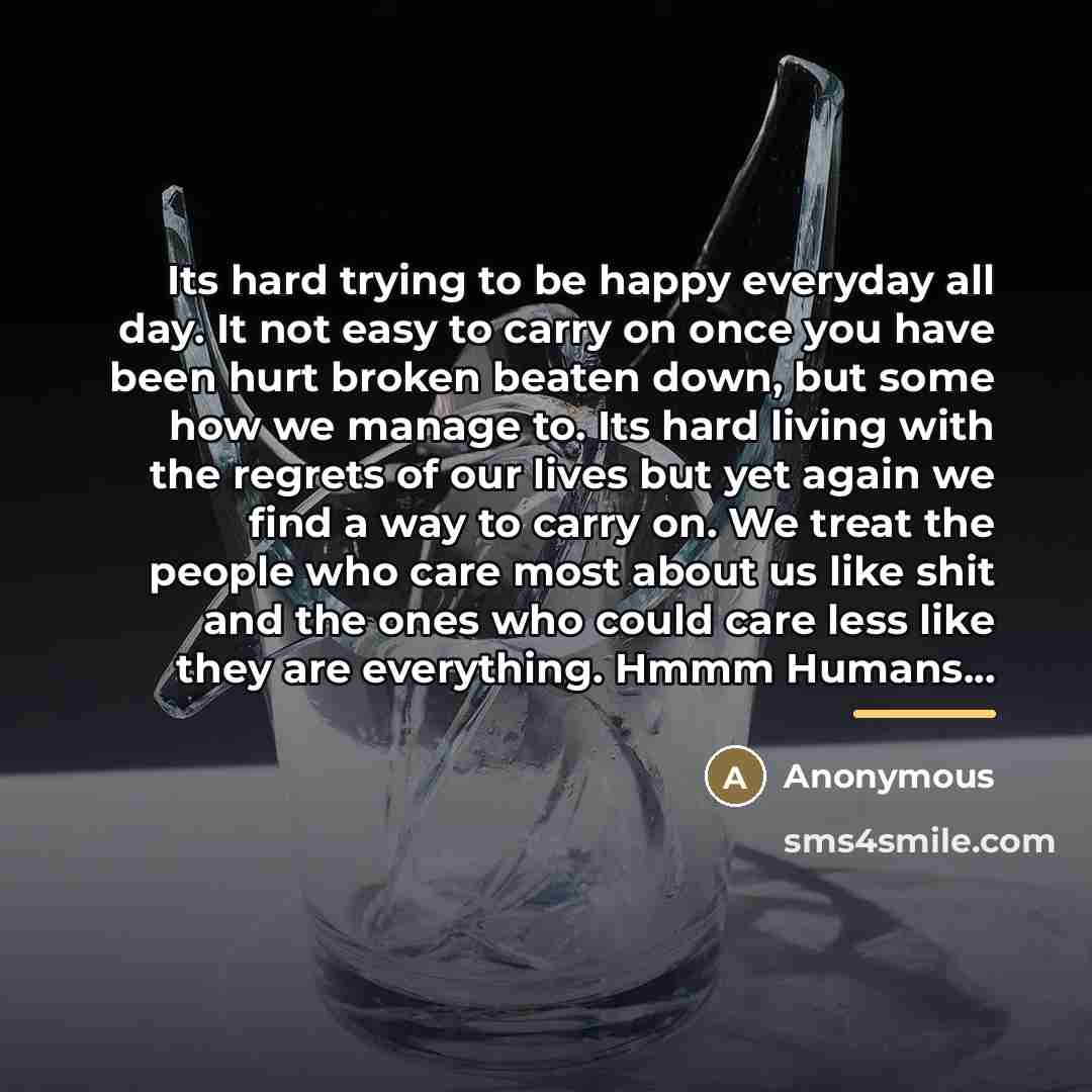 “Its hard trying to be happy everyday all day. It…” quote by Anonymous