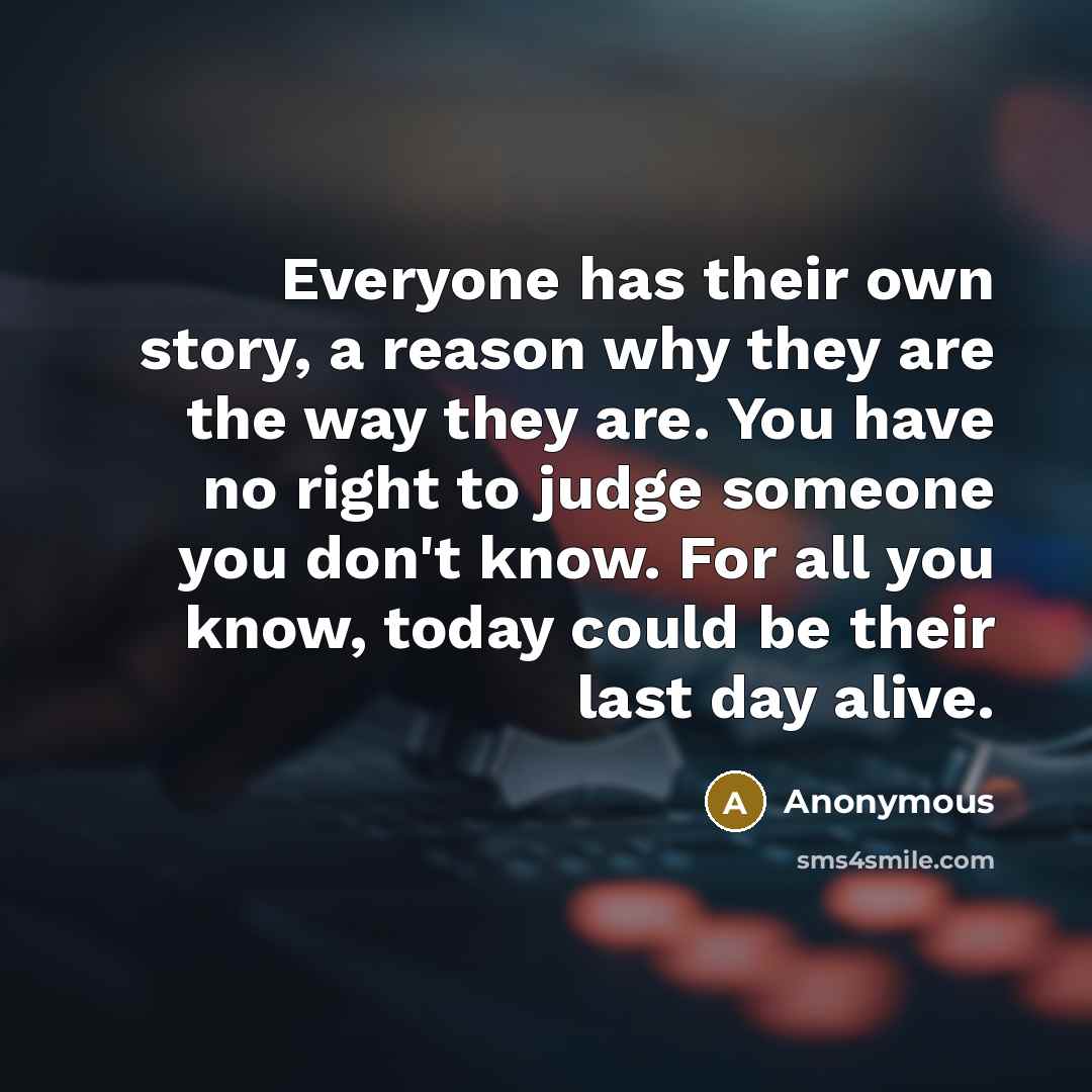 “Everyone has their own story, a reason why they are…” quote by Anonymous