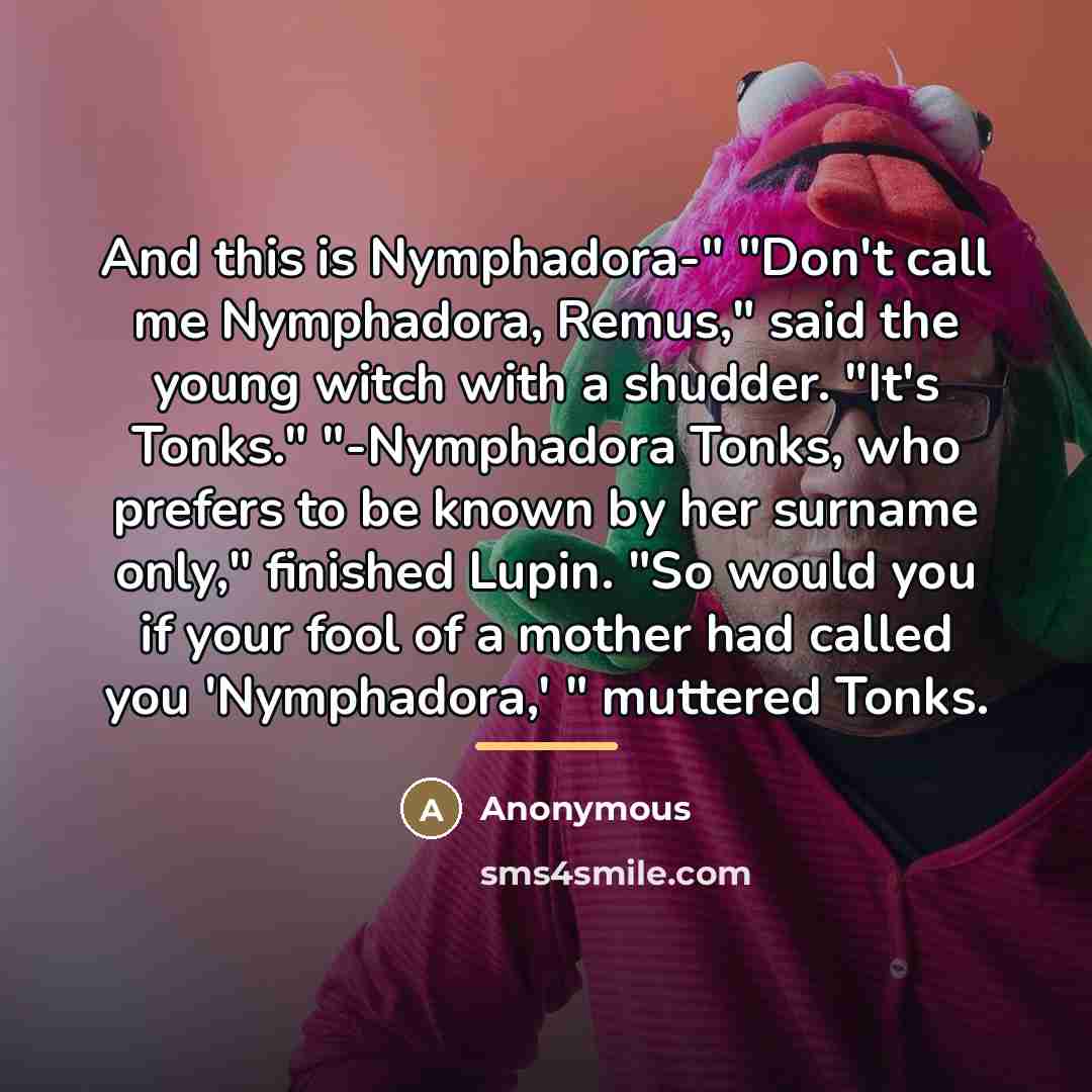 “And this is Nymphadora-" "Don't call me Nymphadora, Remus," said…” quote by Anonymous
