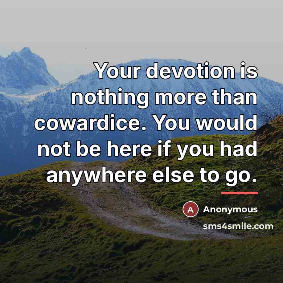 “Your devotion is nothing more than cowardice. You would not…” quote by Anonymous