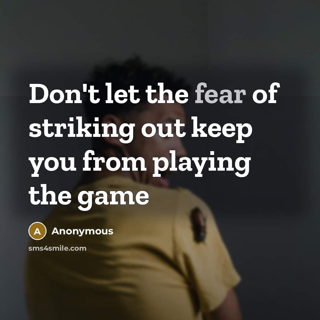 “Don't let the fear of striking out keep you from…” quote by Anonymous