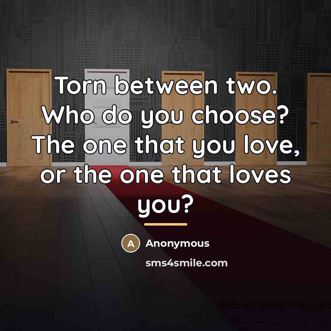 “Torn between two. Who do you choose? The one that…” quote by Anonymous