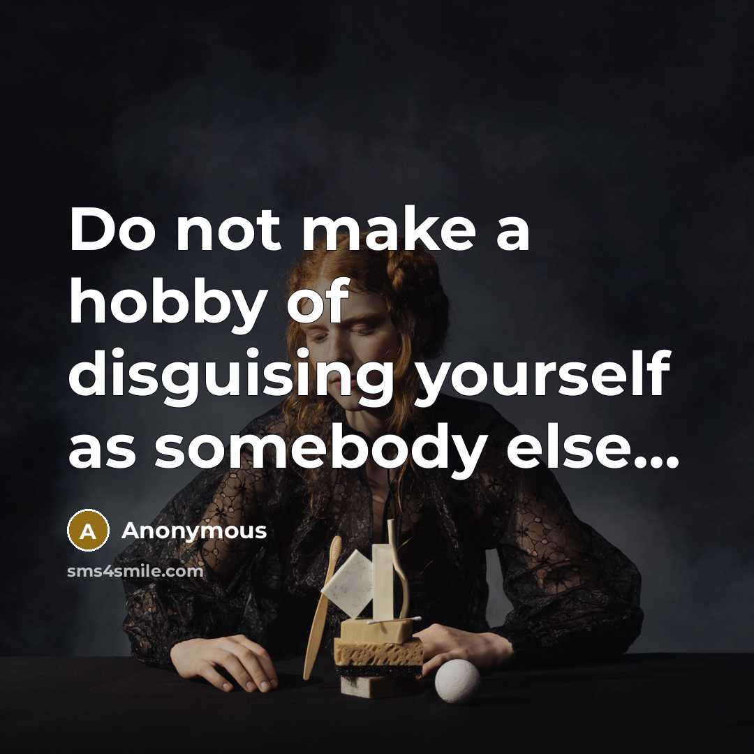 “Do not make a hobby of disguising yourself as somebody…” quote by Anonymous
