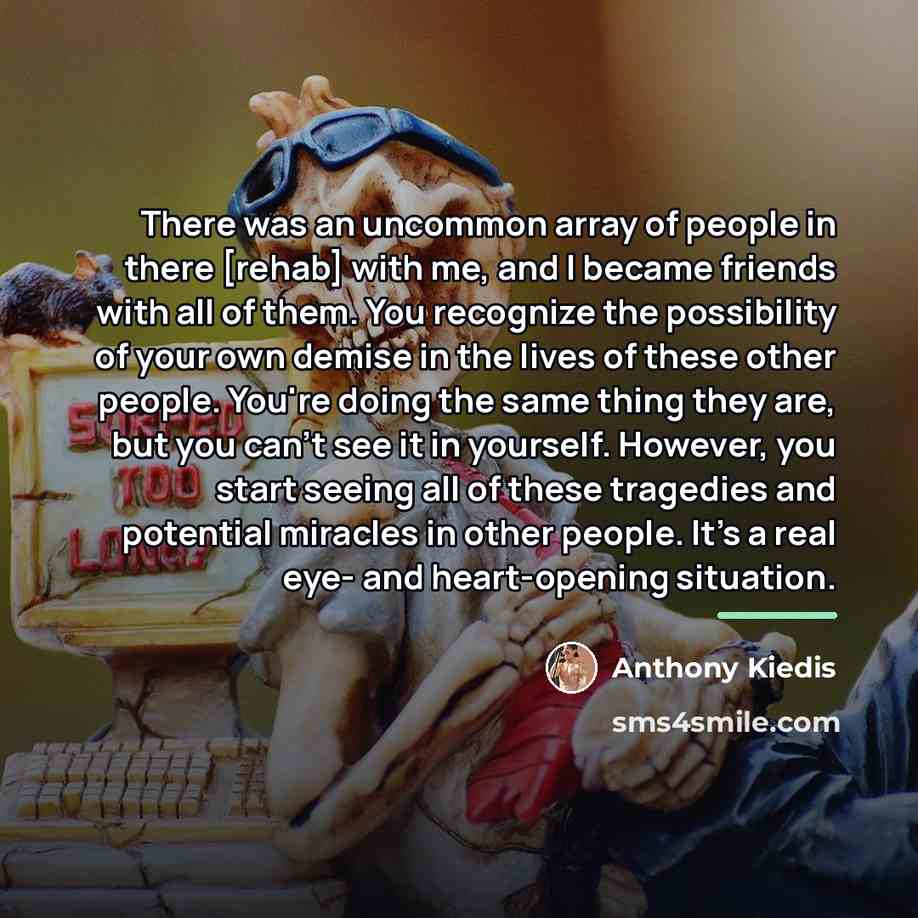 “There was an uncommon array of people in there [rehab]…” quote by Anthony Kiedis