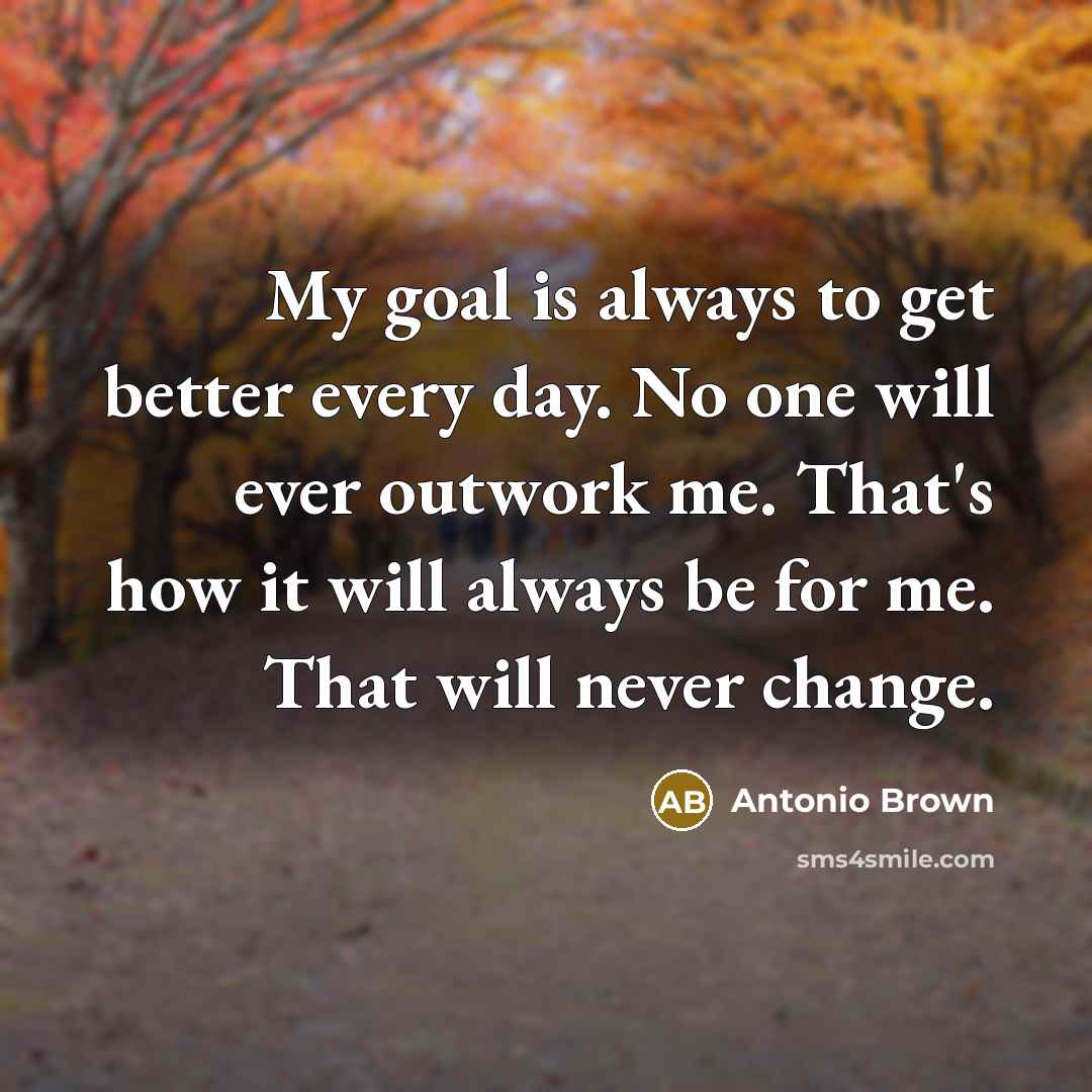“My goal is always to get better every day. No…” quote by Antonio Brown