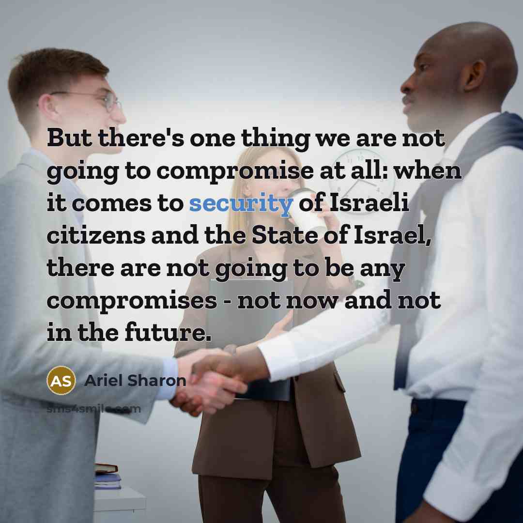 “But there's one thing we are not going to compromise…” quote by Ariel Sharon