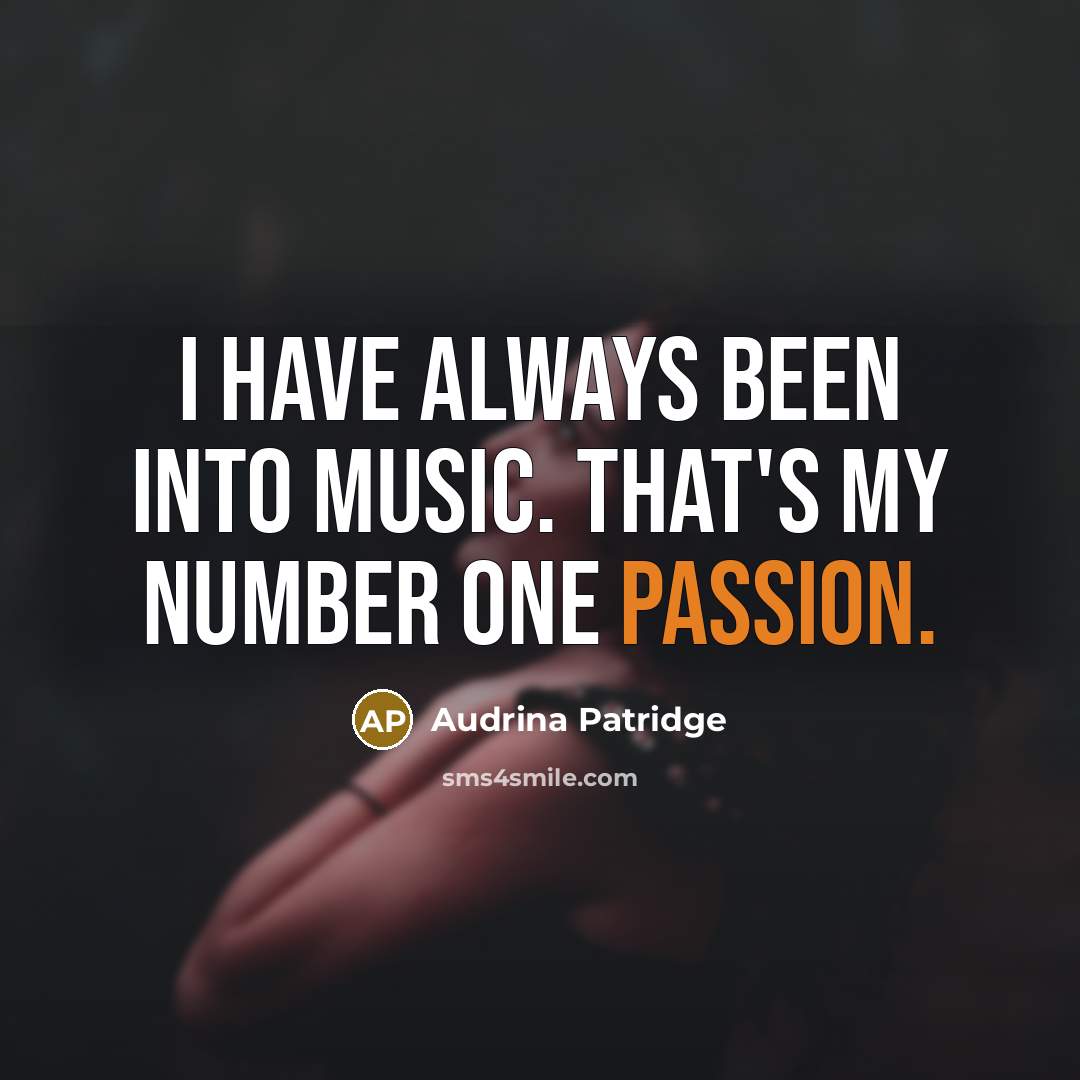 “I have always been into music. That's my number one…” quote by Audrina Patridge