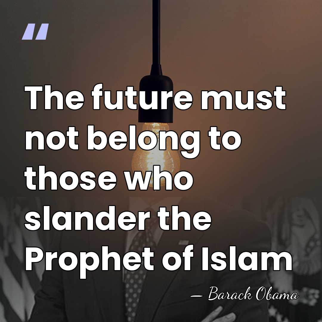 The future must not belong to those who slander the Prophet of&hellip; - Barack Obama