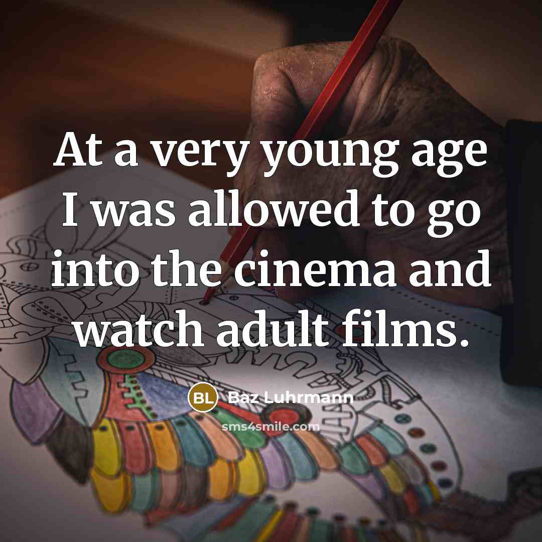 “At a very young age I was allowed to go…” quote by Baz Luhrmann