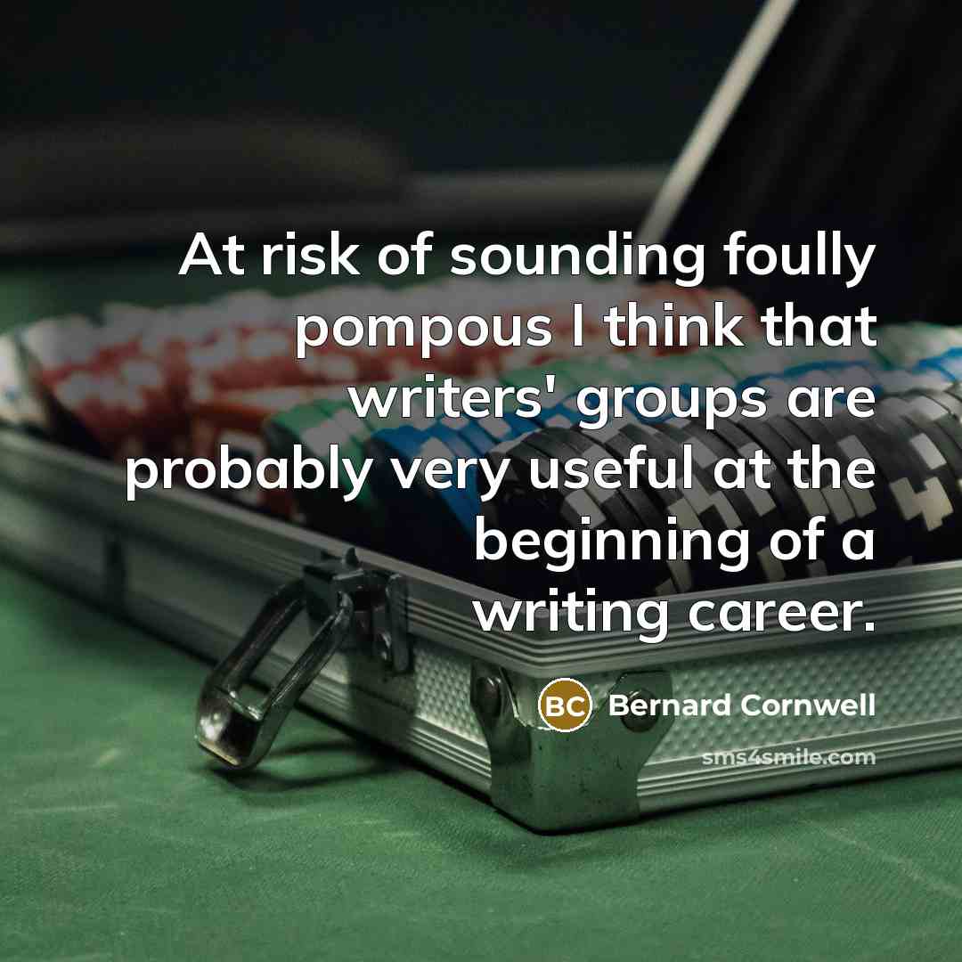 “At risk of sounding foully pompous I think that writers'…” quote by Bernard Cornwell