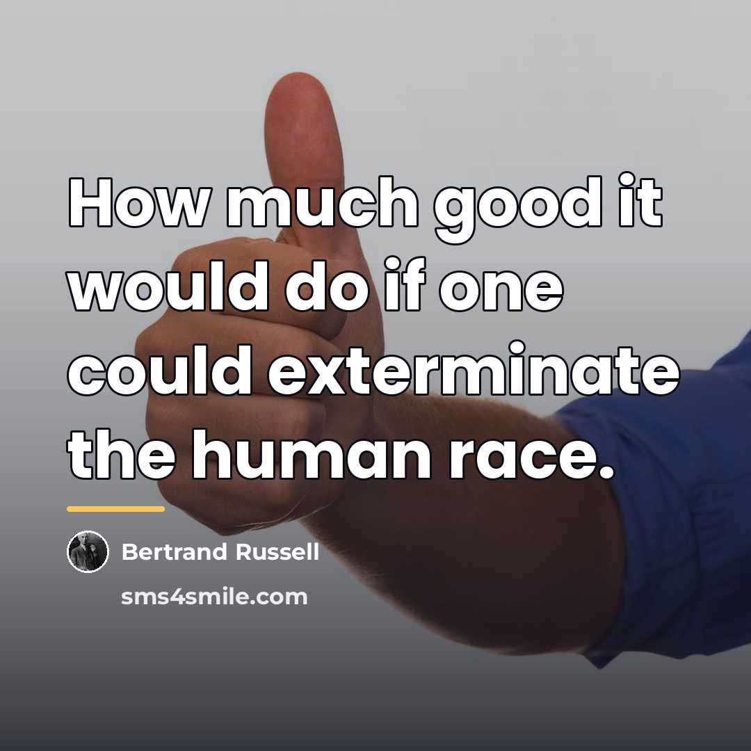 “How much good it would do if one could exterminate…” quote by Bertrand Russell