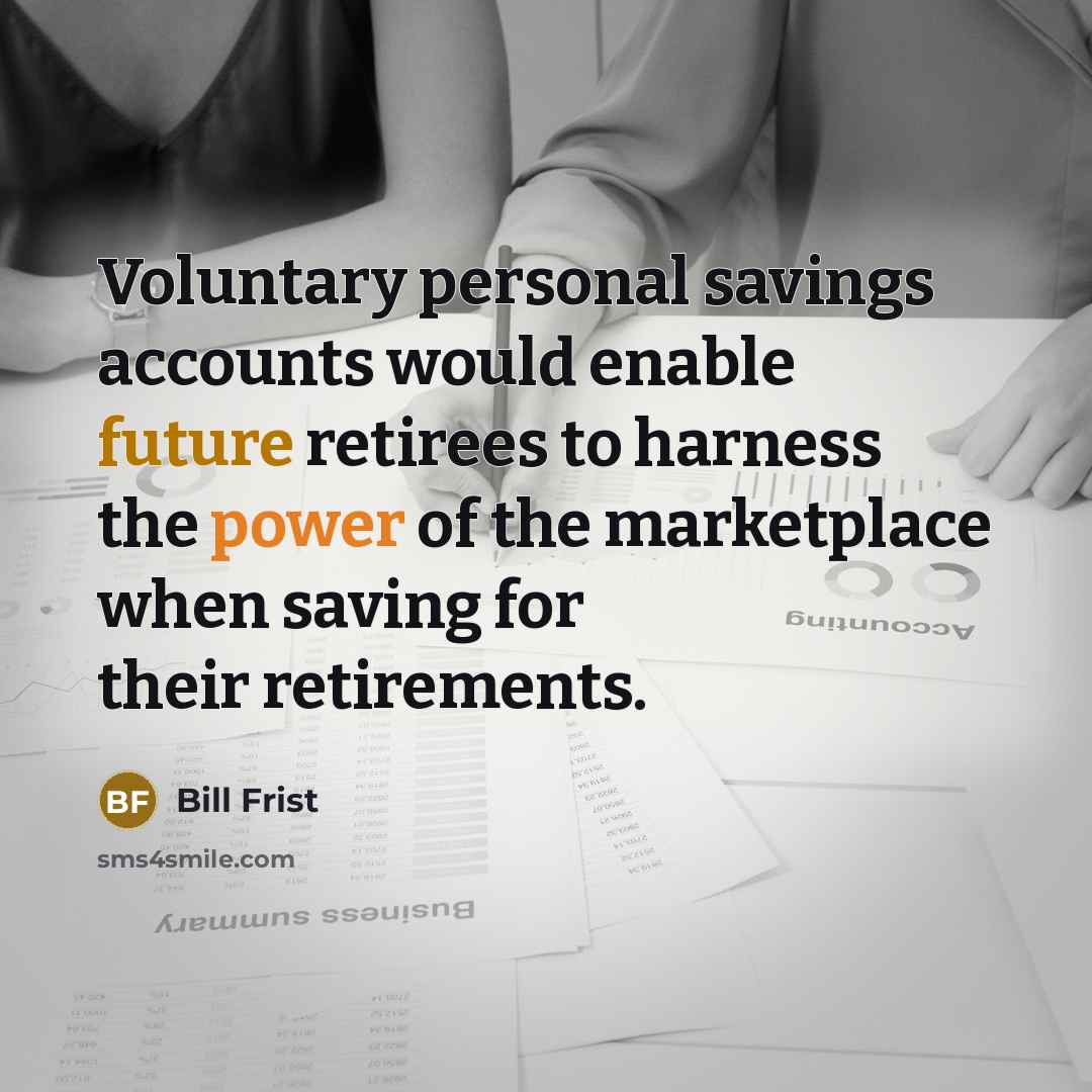 “Voluntary personal savings accounts would enable future retirees to harness…” quote by Bill Frist