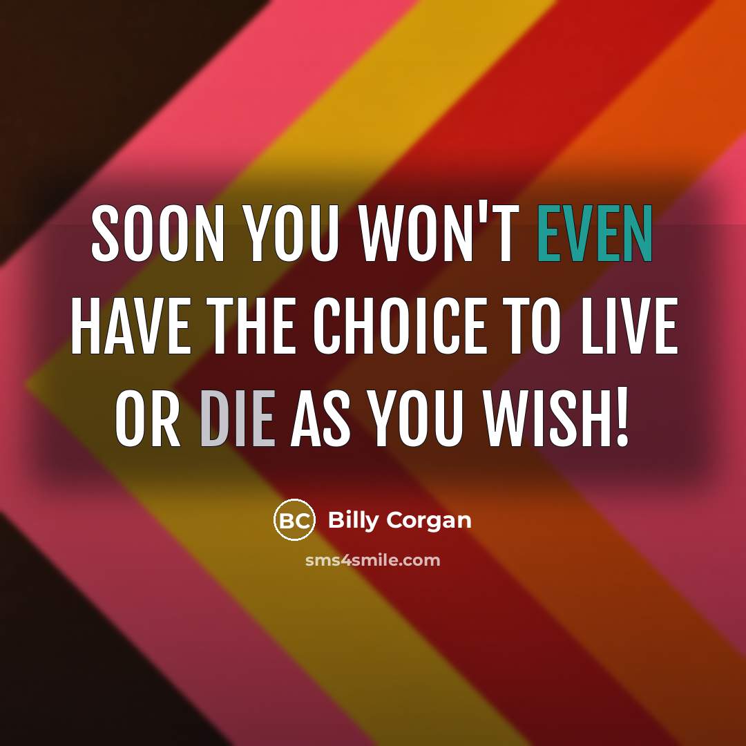 “Soon you won't even have the choice to live or…” quote by Billy Corgan