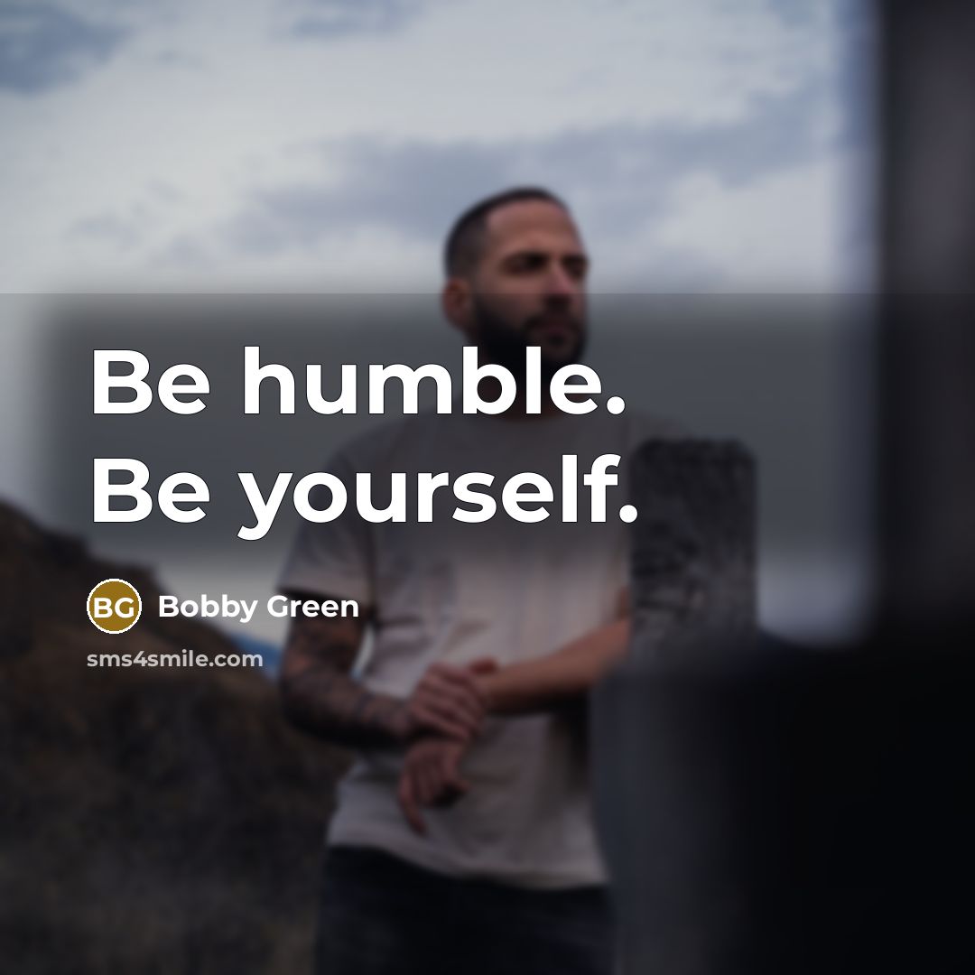 “Be humble. Be yourself.…” quote by Bobby Green