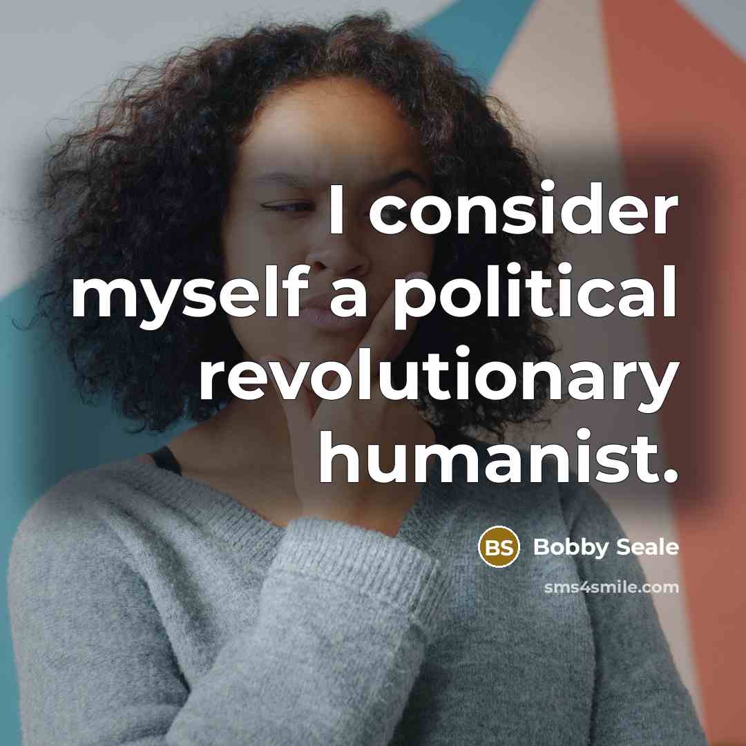 “I consider myself a political revolutionary humanist.…” quote by Bobby Seale