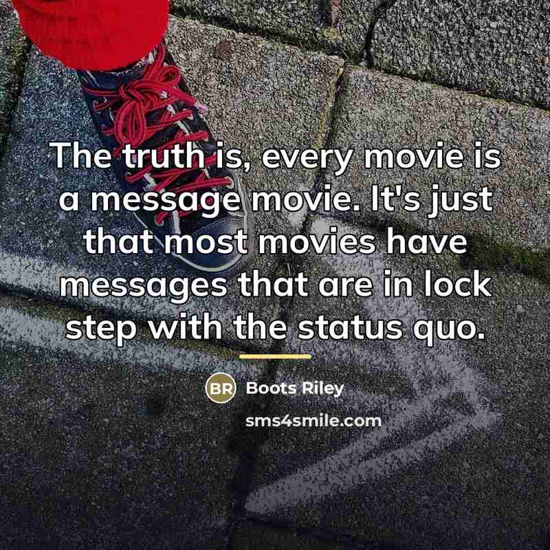 “The truth is, every movie is a message movie. It's…” quote by Boots Riley