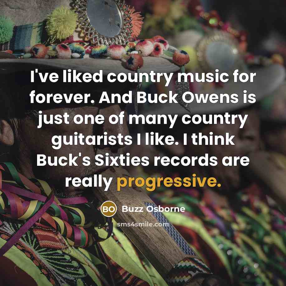 “I've liked country music for forever. And Buck Owens is…” quote by Buzz Osborne