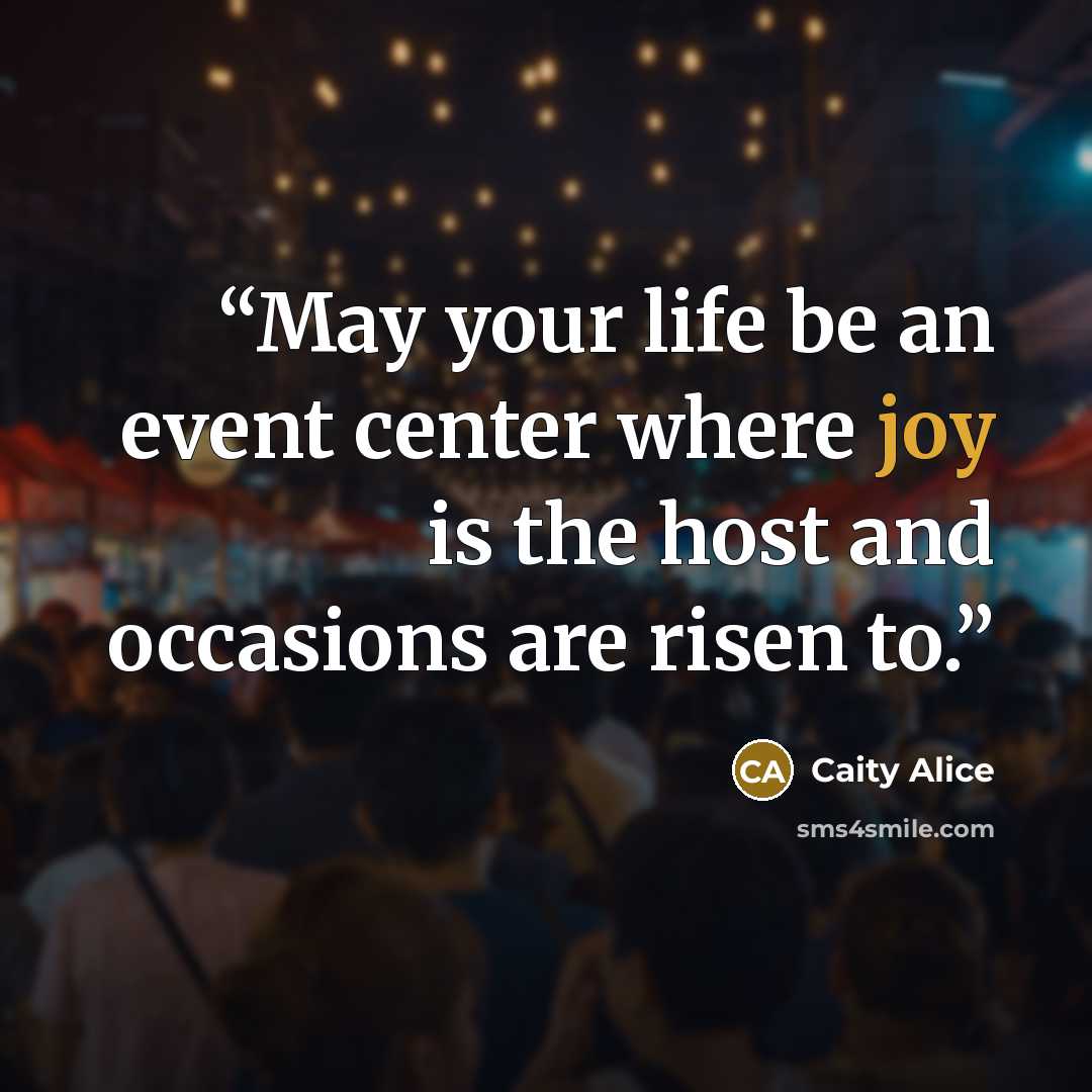 “May your life be an event center where joy is the host and occasions are risen to.” quote by Caity Alice