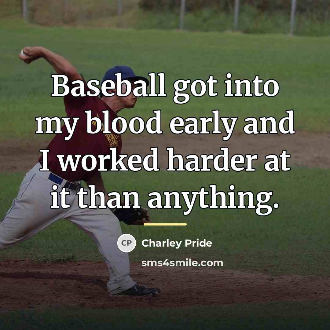 “Baseball got into my blood early and I worked harder…” quote by Charley Pride