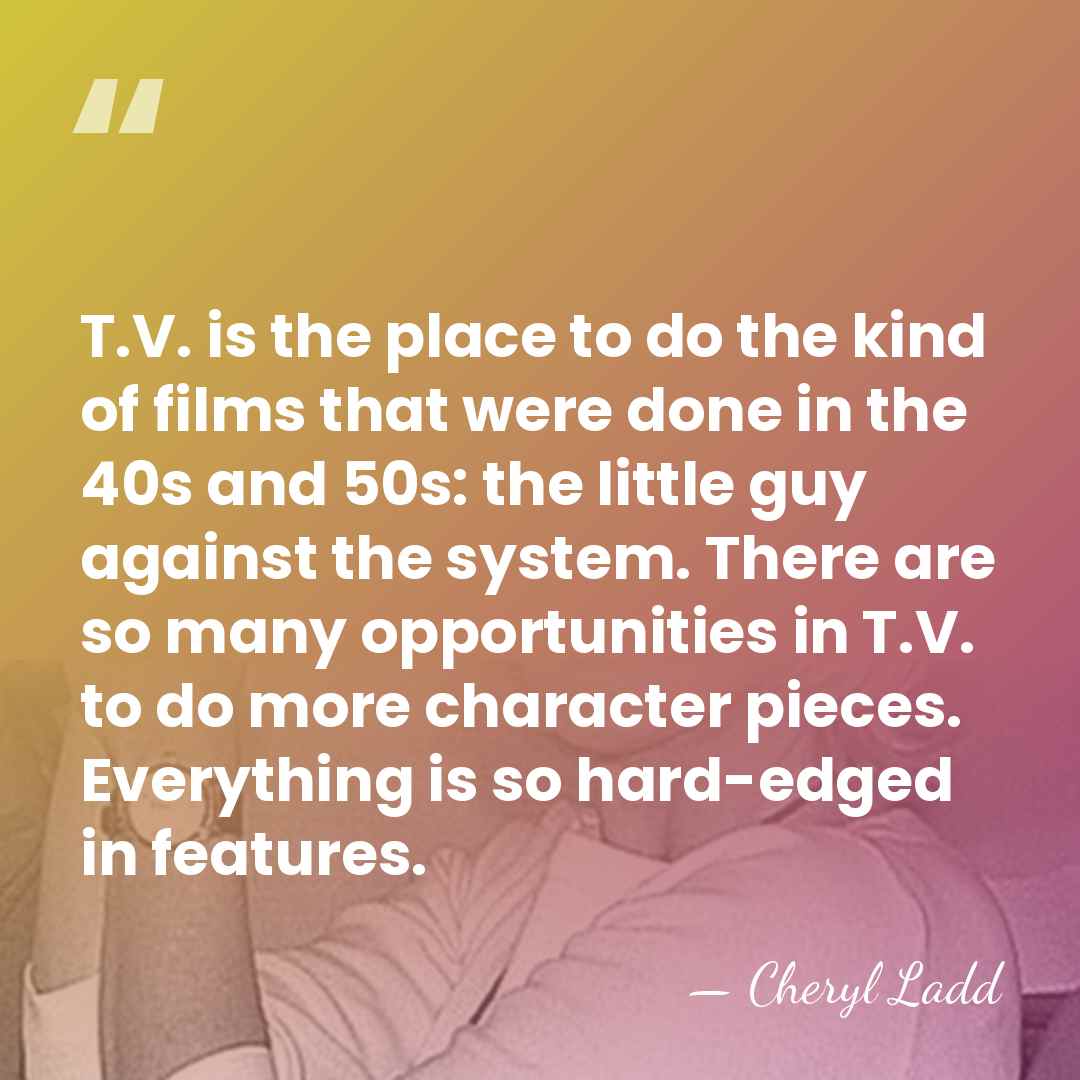 T.V. is the place to do the kind of films that were&hellip; - Cheryl Ladd