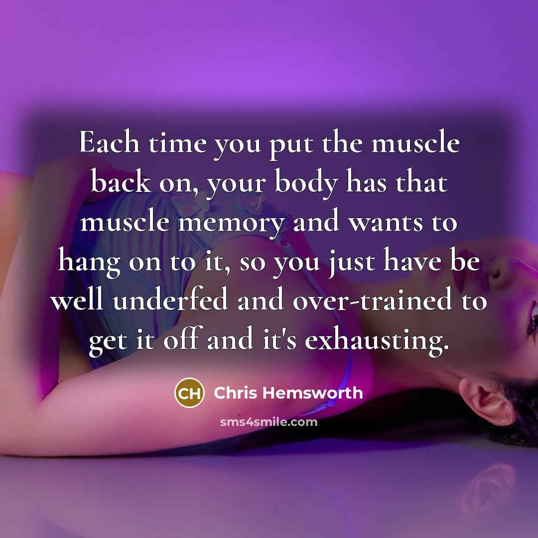 “Each time you put the muscle back on, your body…” quote by Chris Hemsworth