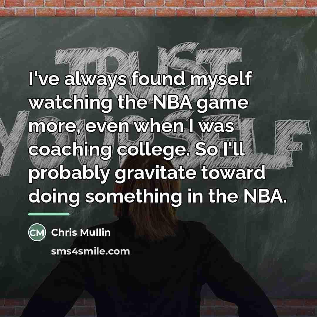 “I've always found myself watching the NBA game more, even…” quote by Chris Mullin