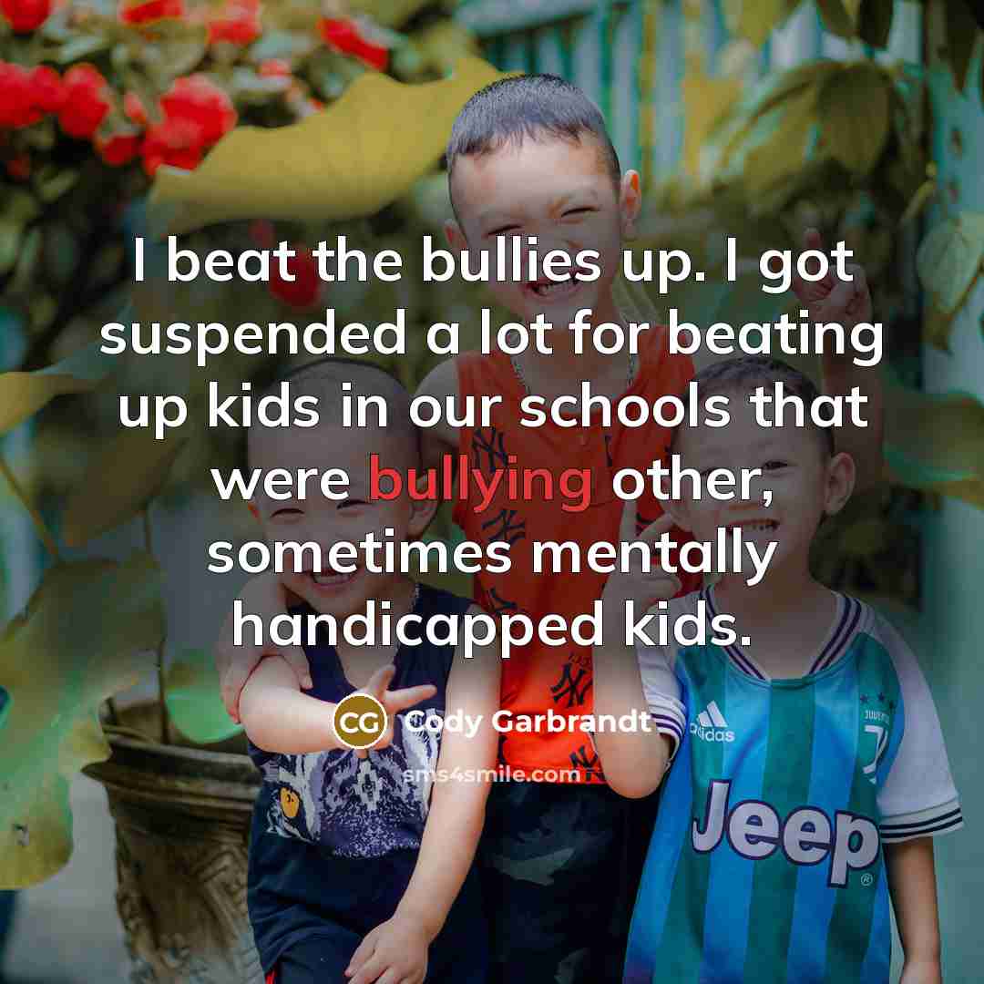 “I beat the bullies up. I got suspended a lot…” quote by Cody Garbrandt