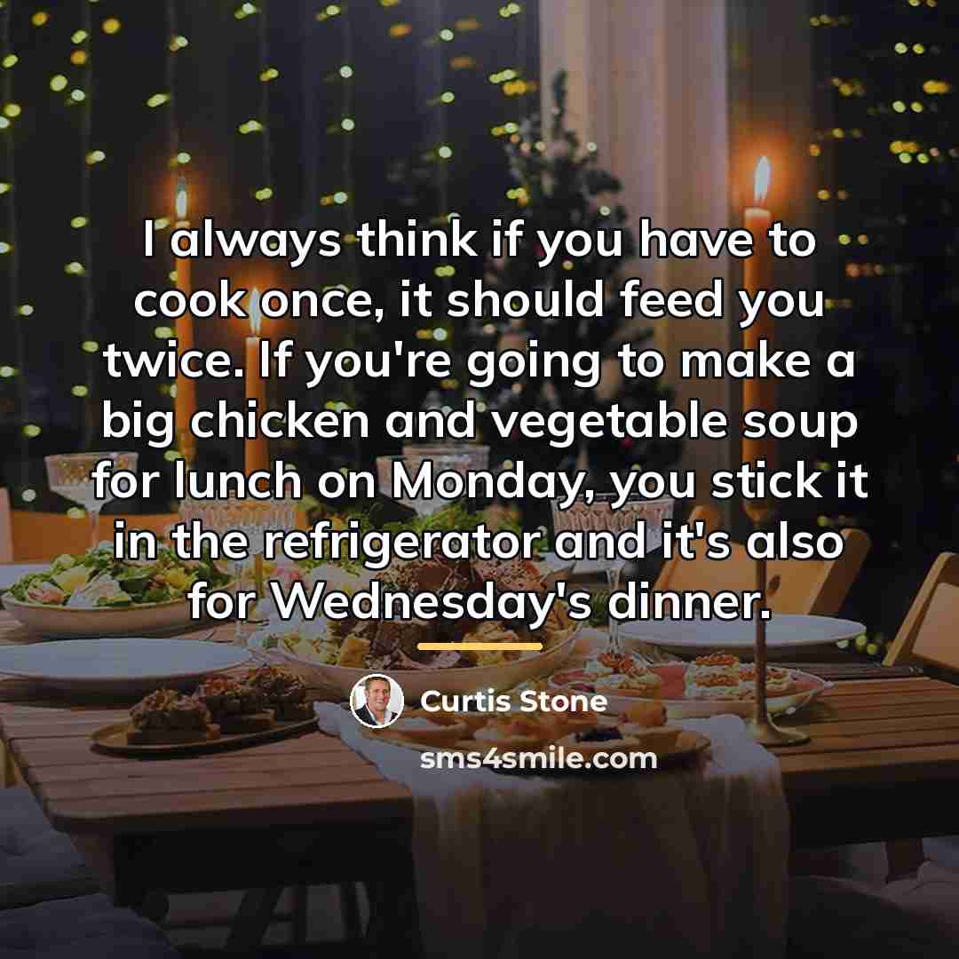 “I always think if you have to cook once, it…” quote by Curtis Stone