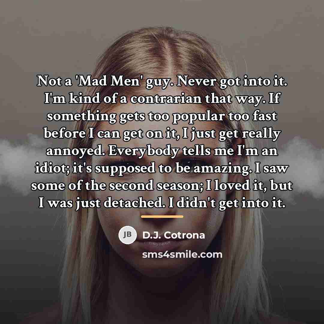 “Not a 'Mad Men' guy. Never got into it. I'm…” quote by D.J. Cotrona