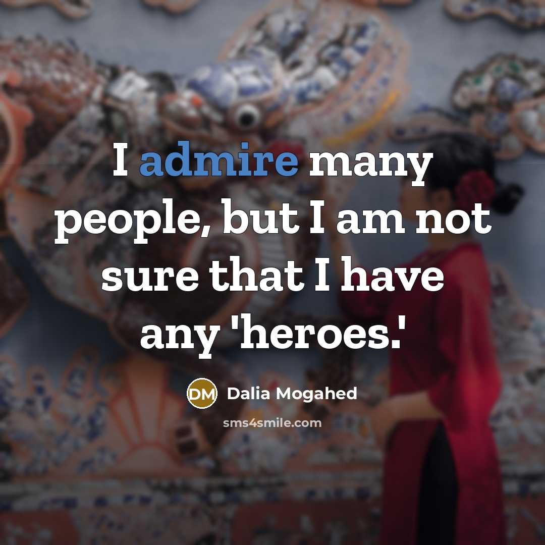 “I admire many people, but I am not sure that…” quote by Dalia Mogahed