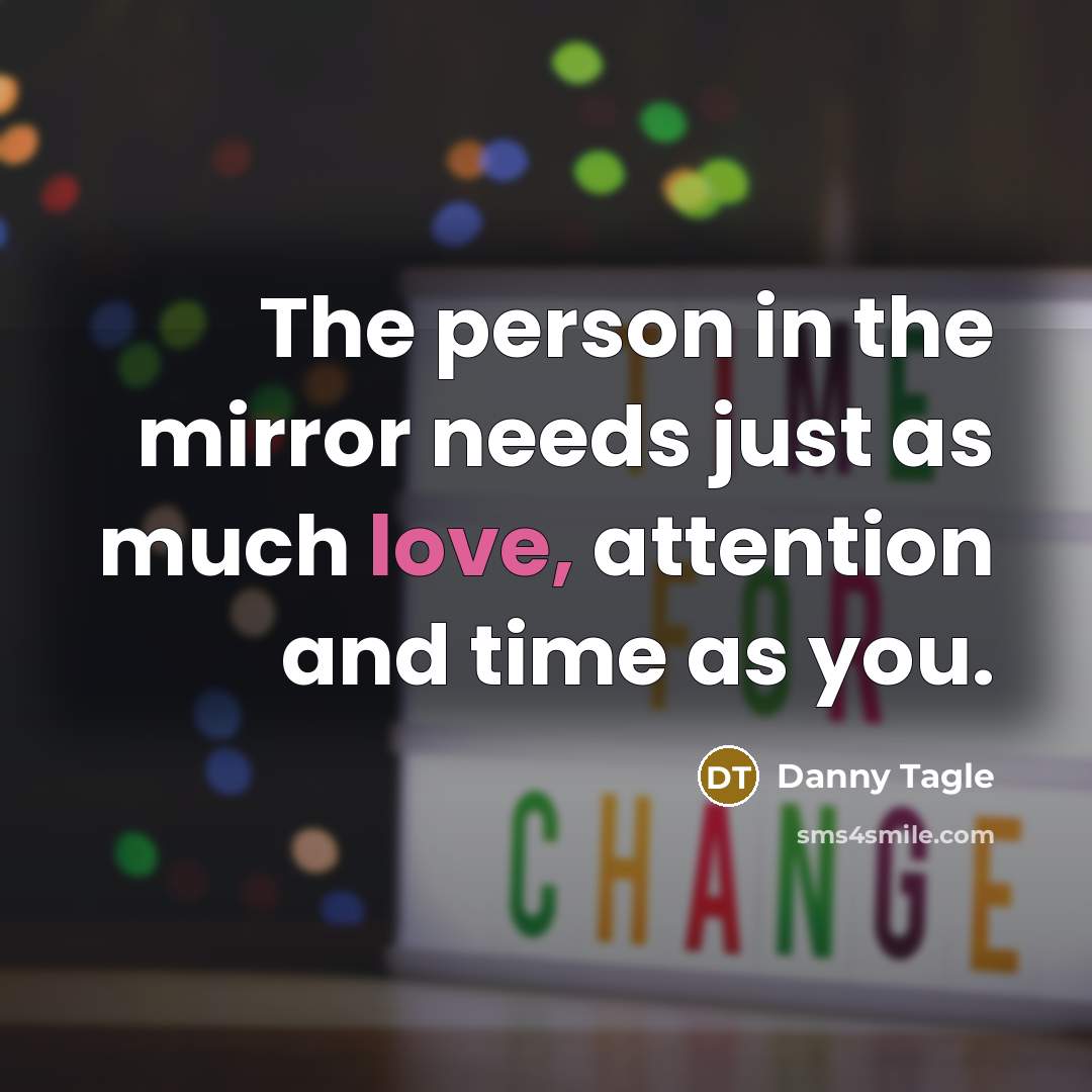 “The person in the mirror needs just as much love,…” quote by Danny Tagle