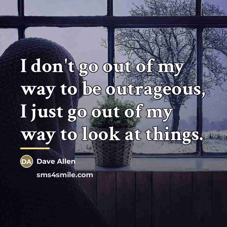“I don't go out of my way to be outrageous,…” quote by Dave Allen