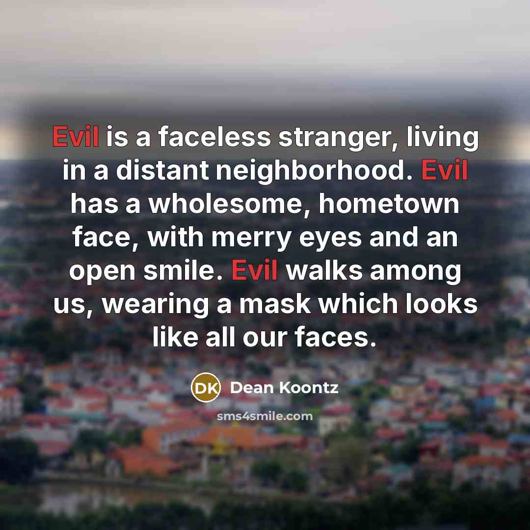 “Evil is a faceless stranger, living in a distant neighborhood.…” quote by Dean Koontz