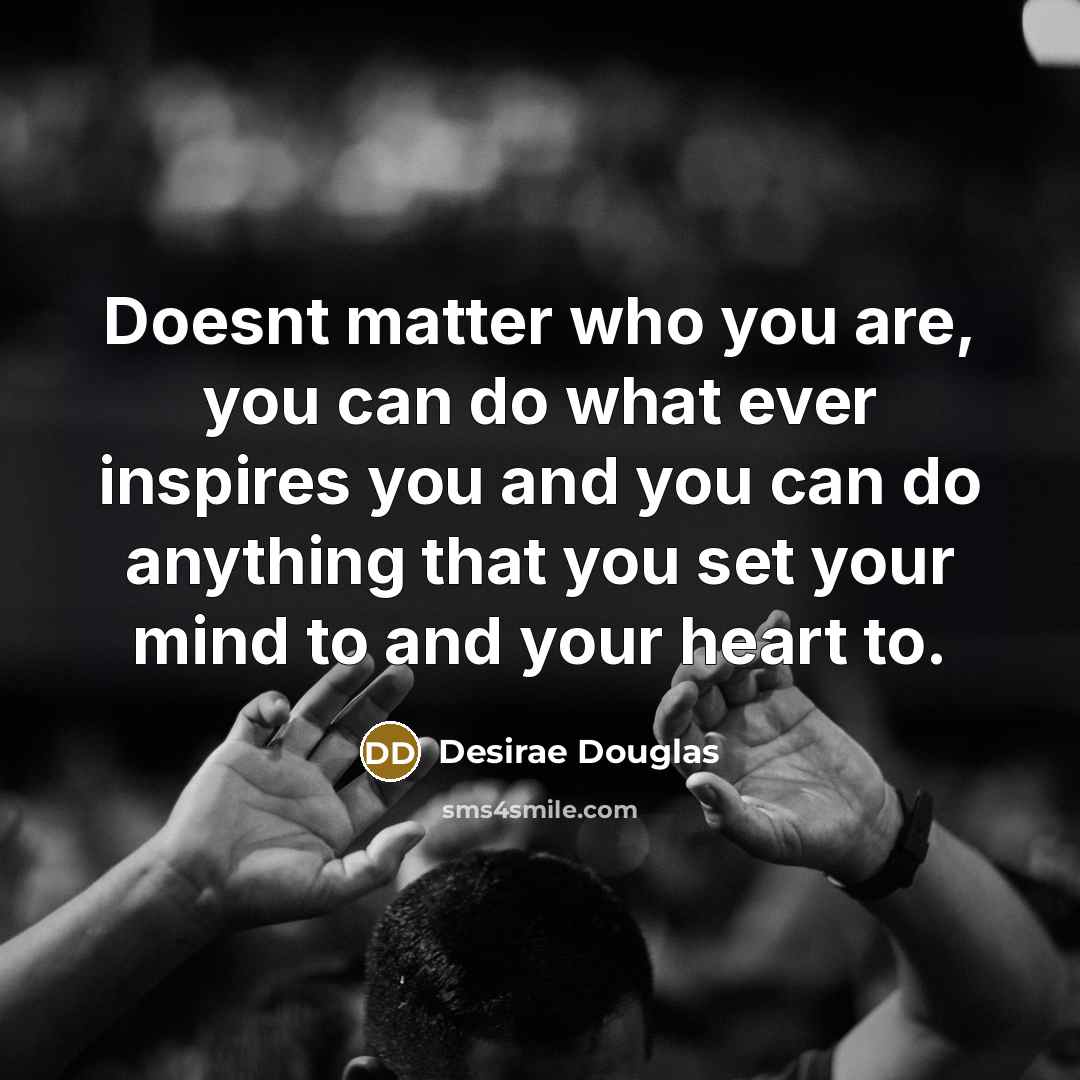 “Doesnt matter who you are, you can do what ever…” quote by Desirae Douglas