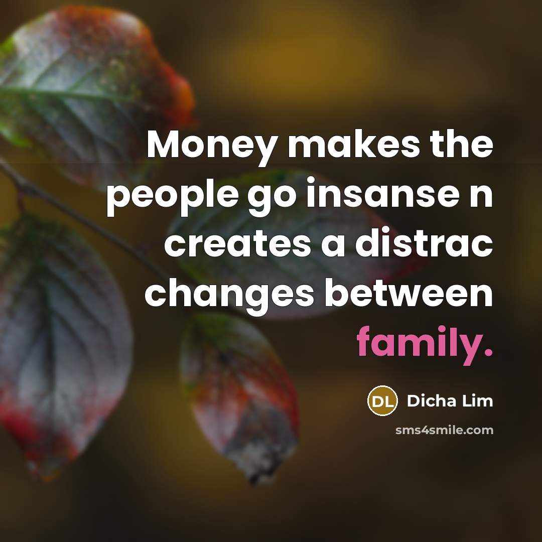 “Money makes the people go insanse n creates a distrac…” quote by Dicha Lim