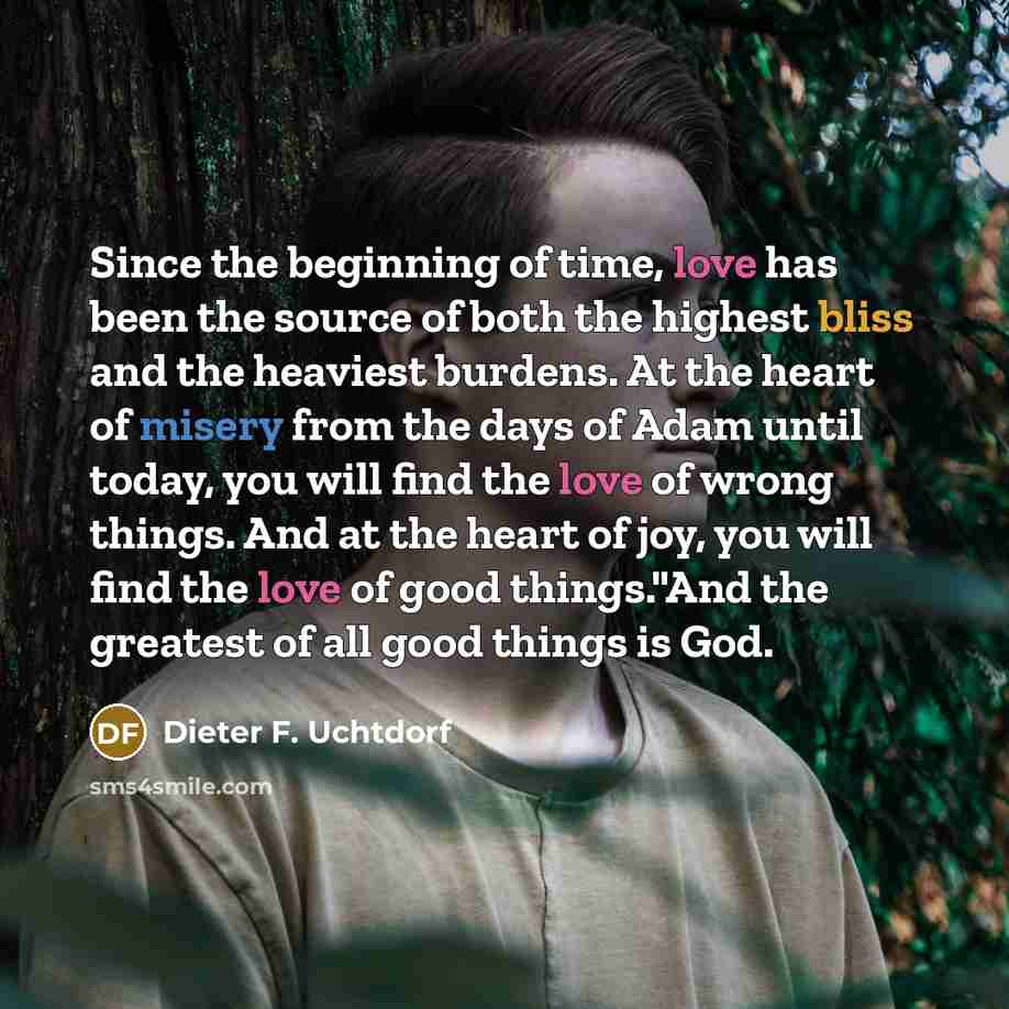 “Since the beginning of time, love has been the source…” quote by Dieter F. Uchtdorf