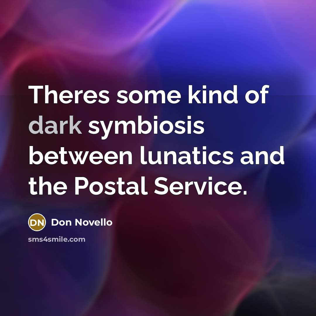 “Theres some kind of dark symbiosis between lunatics and the…” quote by Don Novello