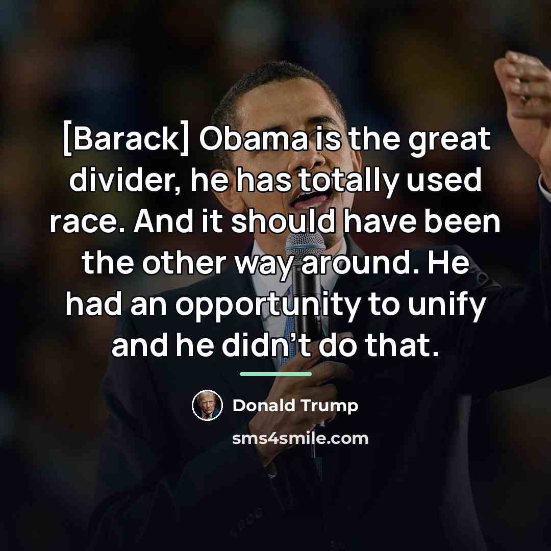 “[Barack] Obama is the great divider, he has totally used…” quote by Donald Trump