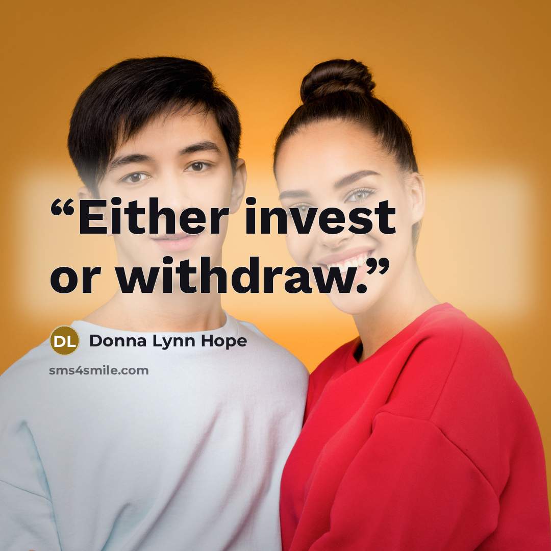 “Either invest or withdraw.” quote by Donna Lynn Hope